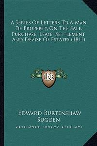 A Series of Letters to a Man of Property, on the Sale, Purchase, Lease, Settlement, and Devise of Estates (1811)
