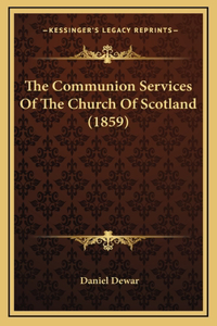 The Communion Services of the Church of Scotland (1859) the Communion Services of the Church of Scotland (1859)