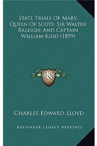 State Trials Of Mary, Queen Of Scots; Sir Walter Raleigh; And Captain William Kidd (1899)