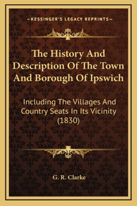 The History And Description Of The Town And Borough Of Ipswich