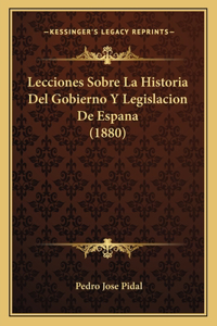 Lecciones Sobre La Historia Del Gobierno Y Legislacion De Espana (1880)