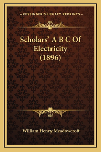 Scholars' A B C Of Electricity (1896)