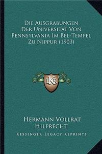 Die Ausgrabungen Der Universitat Von Pennsylvania Im Bel-Tempel Zu Nippur (1903)