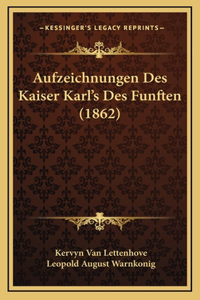 Aufzeichnungen Des Kaiser Karl's Des Funften (1862)