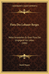 Flora Des Lobauer Berges: Nebst Vorarbeiten Zu Einer Flora Der Umgegend Von Lobau (1886)