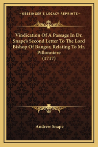 Vindication Of A Passage In Dr. Snape's Second Letter To The Lord Bishop Of Bangor, Relating To Mr. Pillonniere (1717)