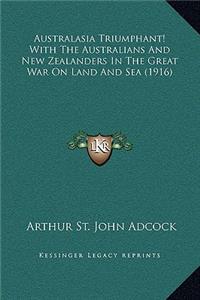 Australasia Triumphant! With The Australians And New Zealanders In The Great War On Land And Sea (1916)