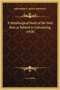 A Metallurgical Study of the Steel Base as Related to Galvanizing (1918)