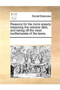 Reasons for the more speedy lessening the national debt, and taking off the most burthensome of the taxes.