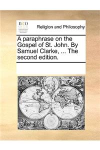 Paraphrase on the Gospel of St. John. by Samuel Clarke, ... the Second Edition.