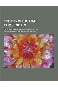The Etymological Compendium; Or, Portfolio of Origins and Inventions