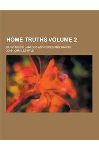 Home Truths; Being Miscellaneous Addresses and Tracts Volume 2