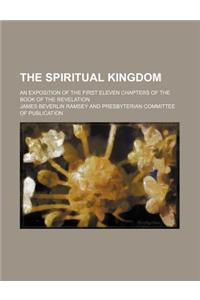 The Spiritual Kingdom; An Exposition of the First Eleven Chapters of the Book of the Revelation