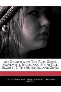 An Overview of the Riot Grrrl Movement, Including Bikini Kill, Excuse 17, the Butchies, and Zines