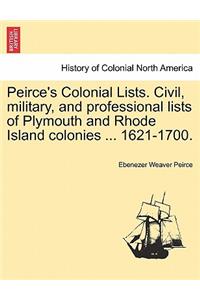 Peirce's Colonial Lists. Civil, Military, and Professional Lists of Plymouth and Rhode Island Colonies ... 1621-1700.