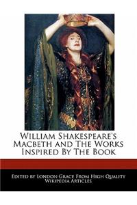 Analysis of William Shakespeare's Macbeth and Analyses of the Works Inspired by the Book