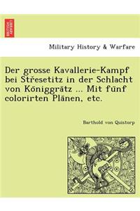Der Grosse Kavallerie-Kampf Bei Str Esetitz in Der Schlacht Von Ko Niggra Tz ... Mit Fu Nf Colorirten Pla Nen, Etc.