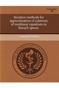 Iteration Methods for Approximation of Solutions of Nonlinear Equations in Banach Spaces