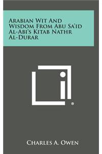 Arabian Wit and Wisdom from Abu Sa'id Al-ABI's Kitab Nathr Al-Durar