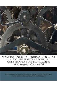 Séances Générales Tenues À ... En ... Par La Société Française Pour La Conservation Des Monuments Historiques, Volume 28...