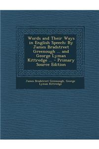 Words and Their Ways in English Speech: By James Bradstreet Greenough ... and George Lyman Kittredge ...