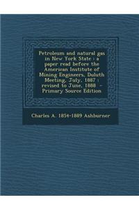 Petroleum and Natural Gas in New York State: A Paper Read Before the American Institute of Mining Engineers, Duluth Meeting, July, 1887: Revised to June, 1888