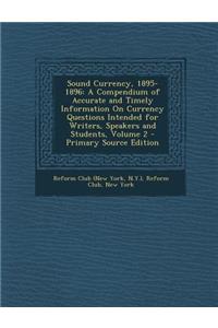 Sound Currency, 1895-1896: A Compendium of Accurate and Timely Information on Currency Questions Intended for Writers, Speakers and Students, Volume 2