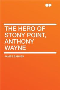 The Hero of Stony Point, Anthony Wayne