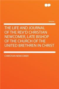 The Life and Journal of the Rev'd Christian Newcomer, Late Bishop of the Church of the United Brethren in Christ