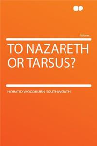 To Nazareth or Tarsus?