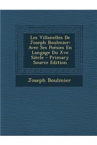 Les Villanelles de Joseph Boulmier: Avec Ses Poesies En Langage Du Xve Siecle: Avec Ses Poesies En Langage Du Xve Siecle