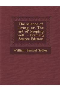 The Science of Living; Or, the Art of Keeping Well - Primary Source Edition