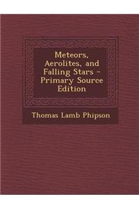 Meteors, Aerolites, and Falling Stars - Primary Source Edition