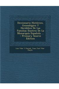 Diccionario Historico, Genealogico y Heraldico de Las Familias Ilustres de La Monarquia Espanola ... - Primary Source Edition