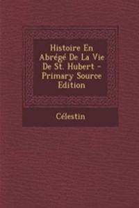 Histoire En Abrégé De La Vie De St. Hubert - Primary Source Edition