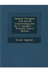 Sabbath Thoughts and Sacred Communings [Ed. by S. Aguilar]....