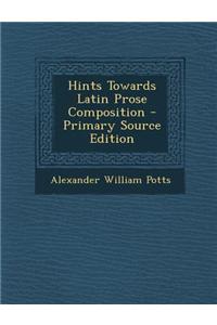 Hints Towards Latin Prose Composition - Primary Source Edition