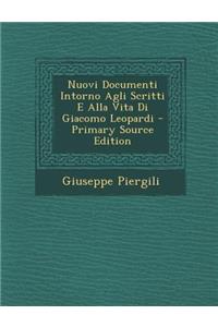 Nuovi Documenti Intorno Agli Scritti E Alla Vita Di Giacomo Leopardi - Primary Source Edition