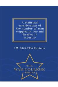 A Statistical Consideration of the Number of Men Crippled in War and Disabled in Industry - War College Series