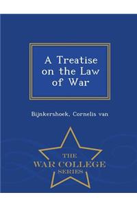 A Treatise on the Law of War - War College Series