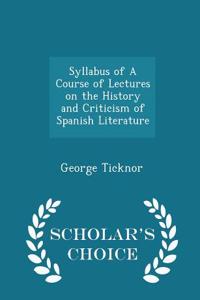 Syllabus of a Course of Lectures on the History and Criticism of Spanish Literature - Scholar's Choice Edition