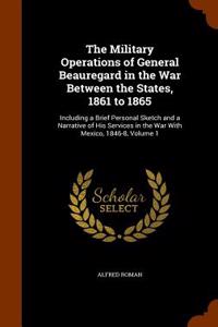 Military Operations of General Beauregard in the War Between the States, 1861 to 1865