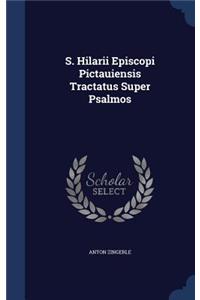 S. Hilarii Episcopi Pictauiensis Tractatus Super Psalmos