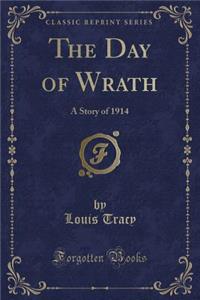 The Day of Wrath: A Story of 1914 (Classic Reprint)