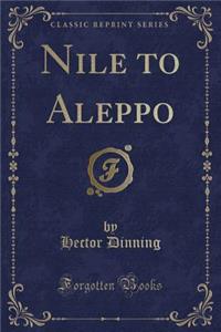 Nile to Aleppo (Classic Reprint)