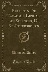 Bulletin de l'Acadmie Impriale Des Sciences, de St.-Petersbourg (Classic Reprint)