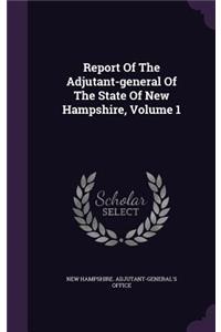 Report of the Adjutant-General of the State of New Hampshire, Volume 1