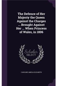 The Defence of Her Majesty the Queen Against the Charges ... Brought Against Her ... When Princess of Wales, in 1806