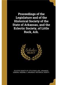 Proceedings of the Legislature and of the Historical Society of the State of Arkansas, and the Eclectic Society, of Little Rock, Ark.
