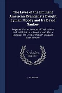 The Lives of the Eminent American Evangelists Dwight Lyman Moody and Ira David Sankey